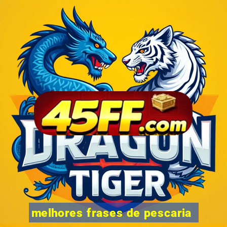 melhores frases de pescaria